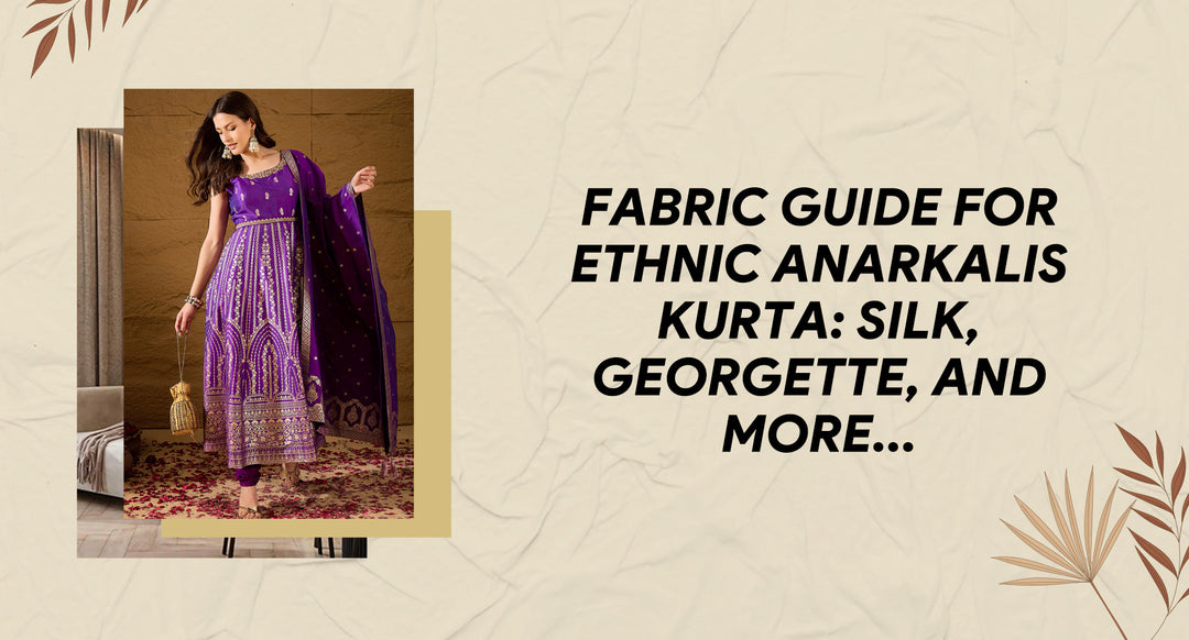 Fabric guide for ethnic anarkalis kurta: Silk, georgette, and more