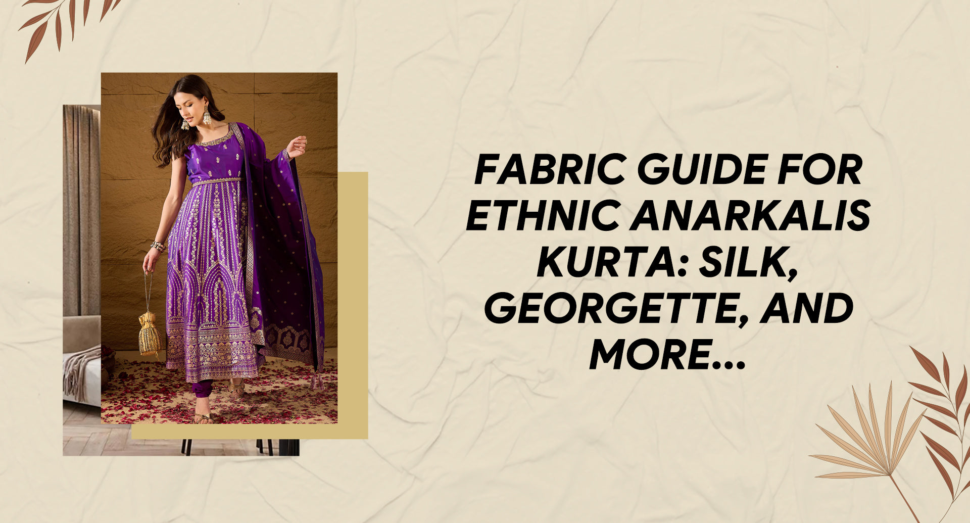 Fabric guide for ethnic anarkalis kurta: Silk, georgette, and more