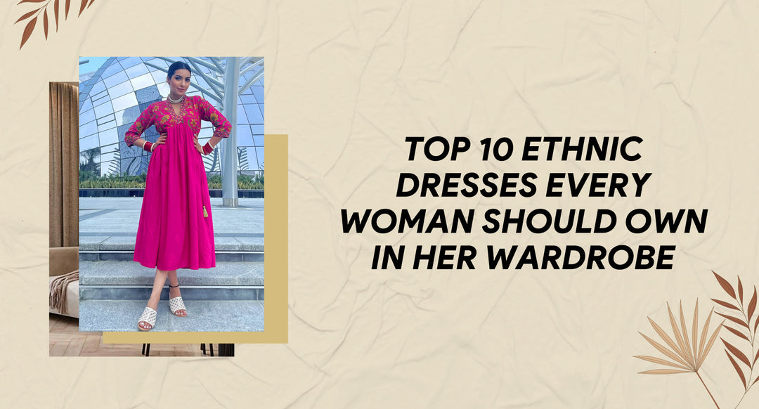 Top 10 ethnic dresses every woman should own in her wardrobe