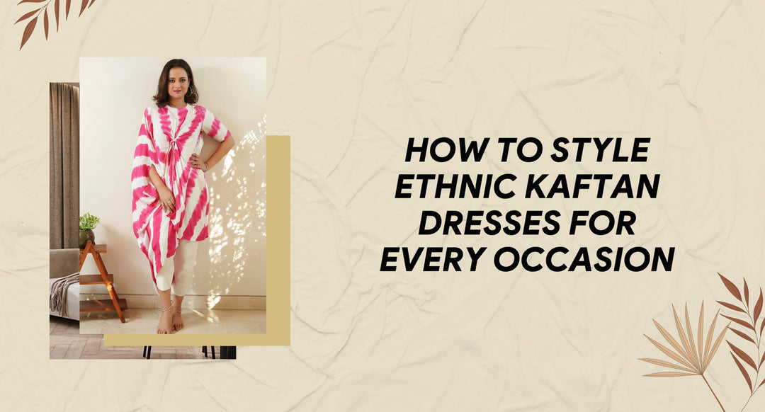 How to style ethnic kaftan dresses for every occasion