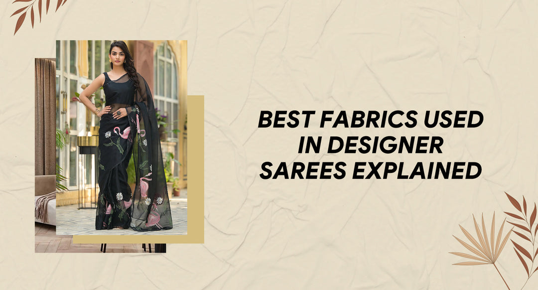 Best fabrics used in designer sarees explained.