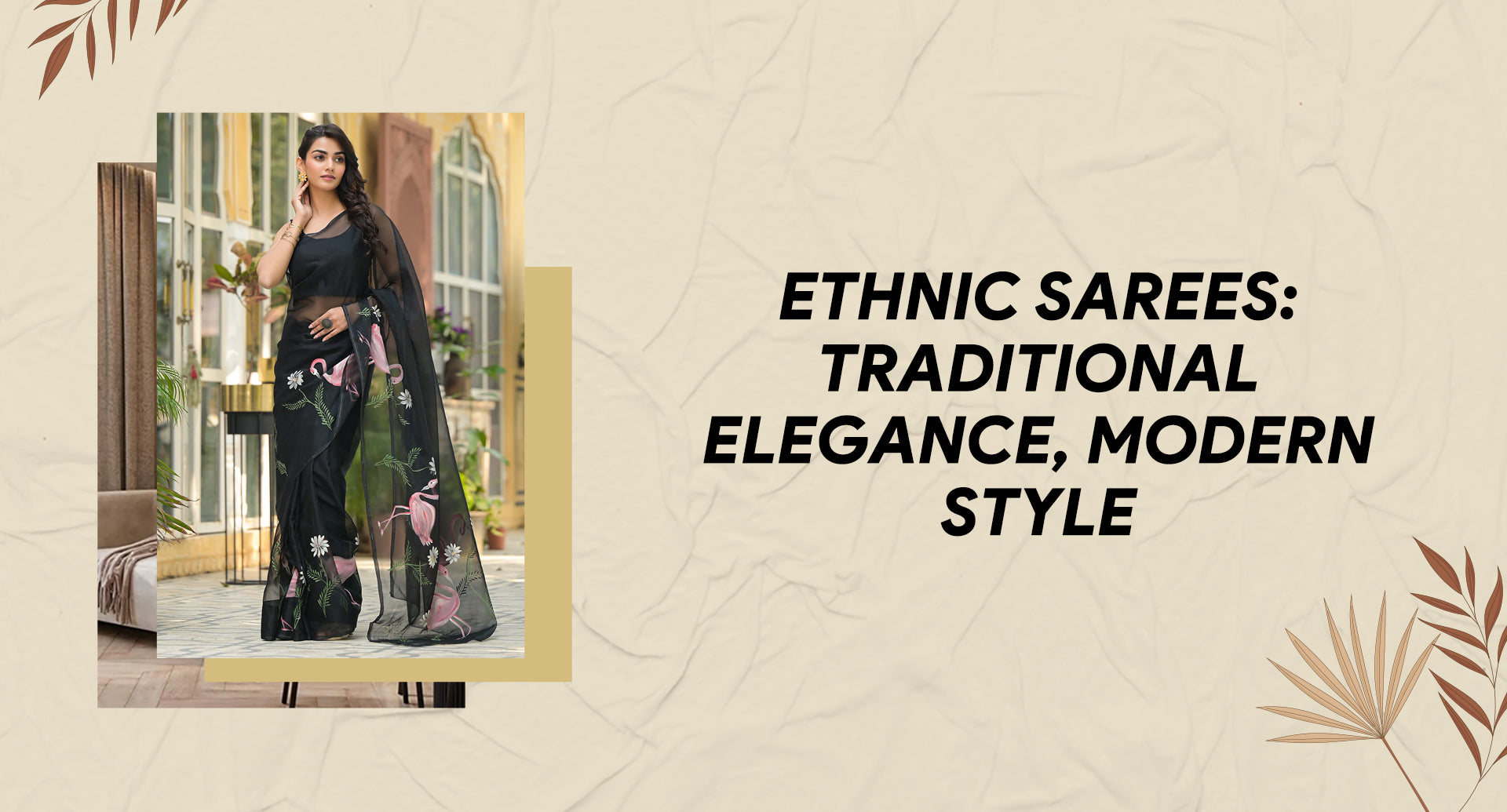 Ethnic sarees for women - Traditional elegance with modern style
