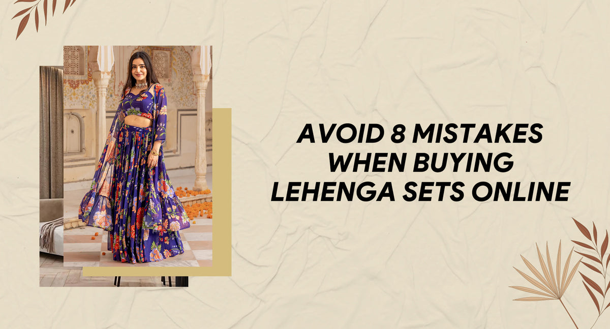 Avoid 8 mistakes when buying lehenga sets online.